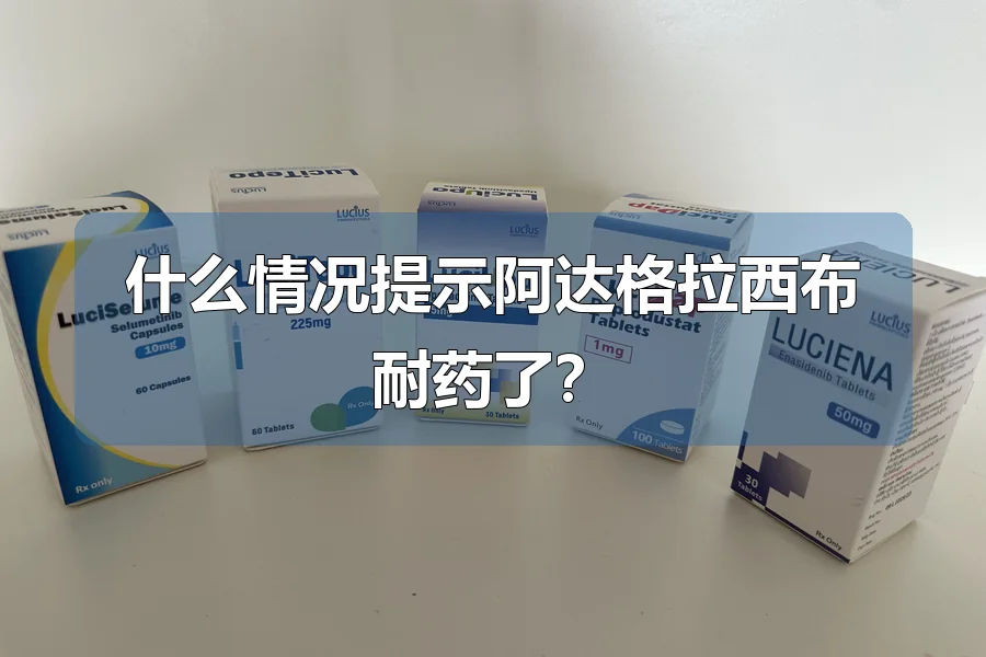 什么情况提示阿达格拉西布耐药了?
